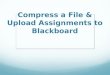 Compress a File & Upload Assignments to Blackboard