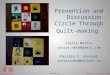 Prevention and    Discussion Circle Through Quilt-making  Carrie Martin carrie.nwsm@gmail