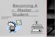 Becoming A ~  Master   ~ Student
