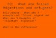 EQ:  What  are forced  Migrations and refugees?