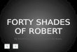 FORTY SHADES OF ROBERT