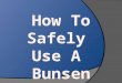 How To Safely  Use A  Bunsen Burner