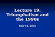 Lecture 19: Triumphalism and the 1990s