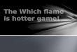 The Which flame is hotter game!