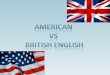 AMERICAN  VS  BRITISH ENGLISH