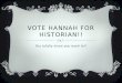 Vote Hannah for historian!!