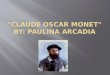 "Claude Oscar Monet" By: Paulina Arcadia
