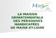 LA MAISON DÉPARTEMENTALE  DES PERSONNES HANDICAPÉES  DE MAINE-ET-LOIRE