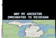WHY MY ANCESTOR IMMIGRATED TO MICHIGAN