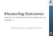 Measuring Outcomes How do we understand the changes we are making …
