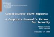 Cybersecurity Stuff Happens:   A Corporate Counsel's Primer  for Security
