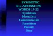 SYMBIOTIC RELATIONSHIPS  WORDS  17-22 Symbiosis Mutualism Commensalism Parasitism Parasite Host