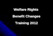 Welfare Rights  Benefit Changes Training 2012