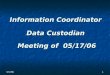 Information Coordinator Data Custodian  Meeting of  05/17/06