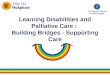 Learning Disabilities and Palliative Care :  Building Bridges - Supporting Care