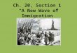 Ch. 20, Section 1  “A New Wave of Immigration”