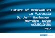 Future of  Renewables  in Victoria Dr Jeff Washusen  Marsden Jacob Associates