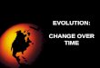 EVOLUTION: CHANGE OVER TIME