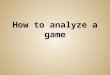 How to analyze a game