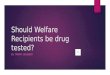 Should Welfare Recipients be drug tested?