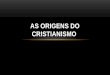 AS ORIGENS DO CRISTIANISMO