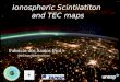 Ionospheric Scintilatiton and  TEC  maps