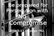 Be p repared  for Persecution with  No       Compromise
