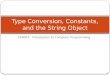 Type Conversion, Constants,  and the  String  Object