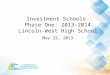 Investment Schools  Phase  One: 2013-2014 Lincoln-West High School May 22,  2013
