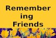 Remembering  Friends