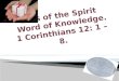 Gifts of the Spirit   Word of Knowledge. 1 Corinthians 12: 1 – 8 
