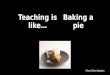 Teaching is like…