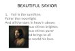 BEAUTIFUL SAVIOR Fair is the sunshine, Fairer the moonlight And all the stars in  heav’n  above;