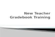 New Teacher  Gradebook  Training