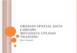 Oregon Spatial Data Library  Metadata Upload Training