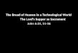 The Bread of Heaven in a Technological World            The  Lord’s Supper  as Sacrament