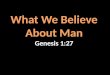 What We Believe About Man Genesis 1:27