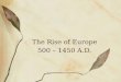 The Rise of Europe 500 –  1450  A.D