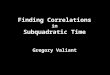 Finding Correlations  in  Subquadratic  Time
