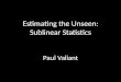 Estimating the Unseen: Sublinear  Statistics