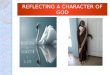 REFLECTING A CHARACTER OF GOD