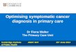 Optimising  symptomatic cancer  diagnosis in primary care Dr Fiona Walter The Primary Care Unit