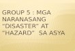 Group 5 :  Mga naranasang  “Disaster” at “Hazard”   sa asya