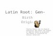 Latin Root:  G en-