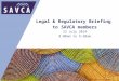 Legal &  Regulatory Briefing  to SAVCA members 22 July 2014 8:00am to 9:30am