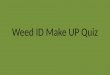 Weed  ID Make UP  Quiz