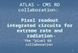 ATLAS – CMS RD collaboration:  Pixel readout integrated circuits for extreme rate and radiation
