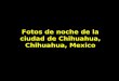 Fotos de noche de la ciudad de Chihuahua, Chihuahua, Mexico