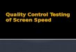 Quality Control Testing of Screen Speed