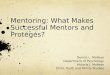 Mentoring: What  Makes Successful Mentors  and  Protégés ?